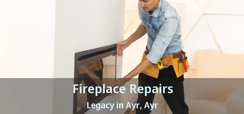 Fireplace Repairs Legacy in Ayr, Ayr - ON Fireplace Repairs Legacy in Ayr, Ayr - ON