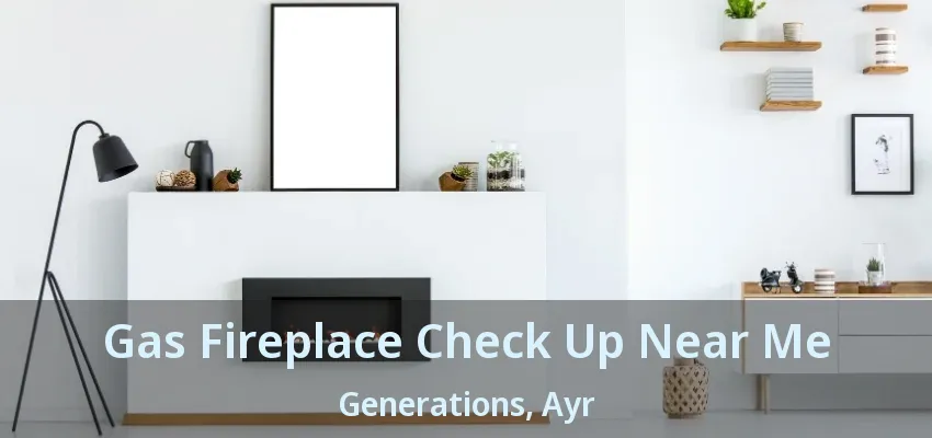 Gas Fireplace Check Up Near Me Generations, Ayr - ON Gas Fireplace Check Up Near Me Generations, Ayr - ON