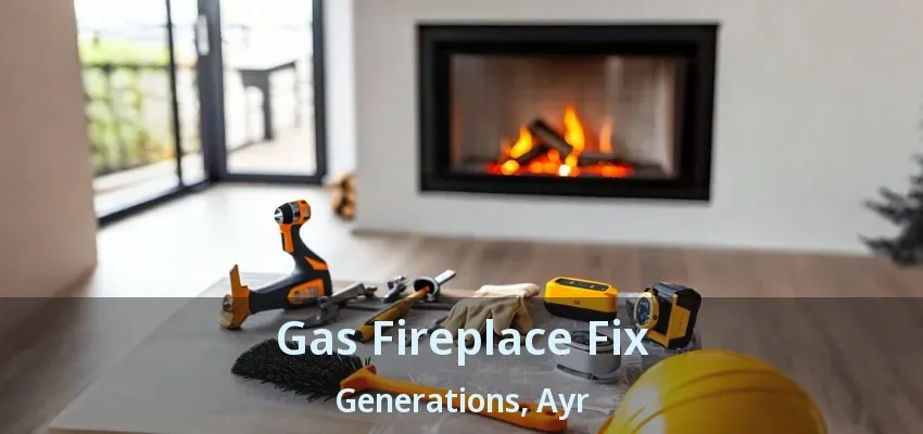 Gas Fireplace Fix Generations, Ayr - ON Gas Fireplace Fix Generations, Ayr - ON