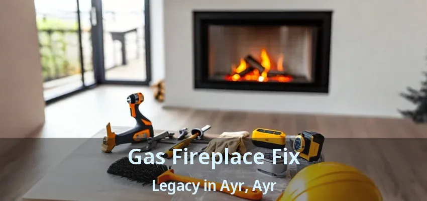 Gas Fireplace Fix Legacy in Ayr, Ayr - ON Gas Fireplace Fix Legacy in Ayr, Ayr - ON