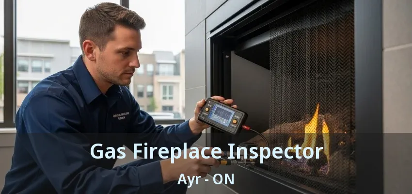 Gas Fireplace Inspector Ayr - ON Gas Fireplace Inspector Ayr - ON