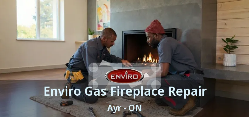 Enviro Gas Fireplace Repair Ayr - ON Enviro Gas Fireplace Repair Ayr - ON