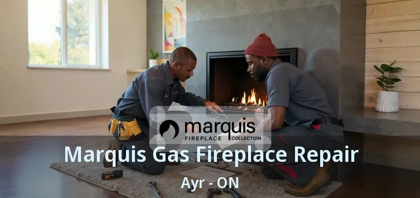 Marquis Gas Fireplace Repair Ayr - ON Marquis Gas Fireplace Repair Ayr - ON