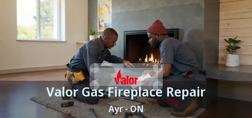 Valor Gas Fireplace Repair Ayr - ON Valor Gas Fireplace Repair Ayr - ON