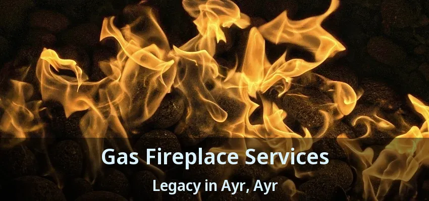 Gas Fireplace Services Legacy in Ayr, Ayr - ON