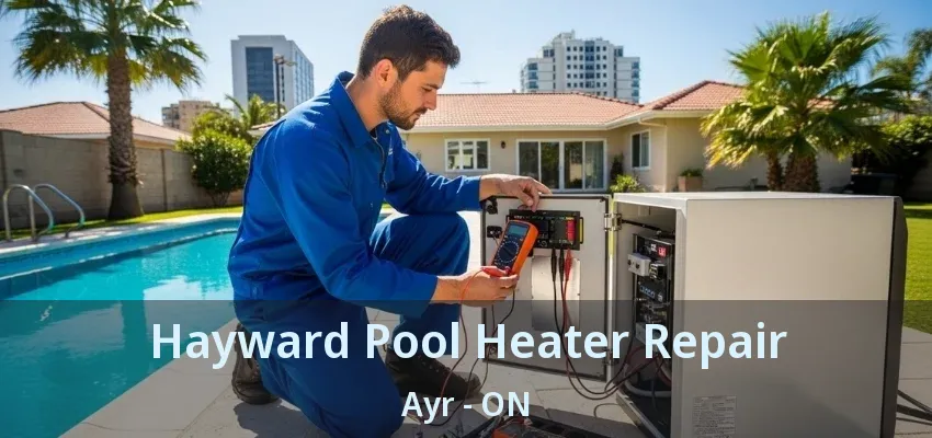 Hayward Pool Heater Repair Ayr - ON Hayward Pool Heater Repair Ayr - ON