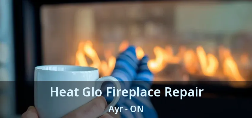 Heat Glo Fireplace Repair Ayr - ON Heat Glo Fireplace Repair Ayr - ON