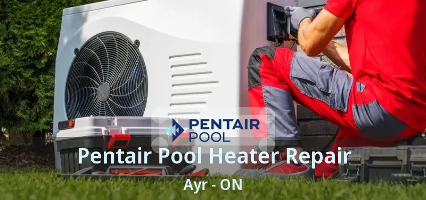 Pentair Pool Heater Repair Ayr - ON Pentair Pool Heater Repair Ayr - ON