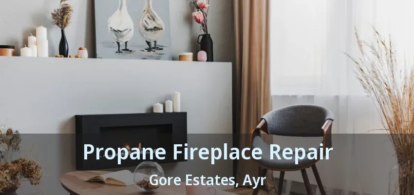 Propane Fireplace Repair Gore Estates, Ayr - ON