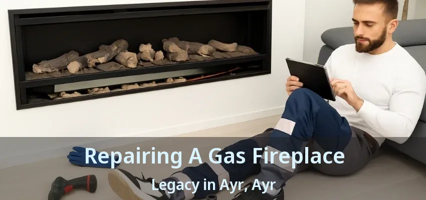Repairing A Gas Fireplace Legacy in Ayr, Ayr - ON Repairing A Gas Fireplace Legacy in Ayr, Ayr - ON