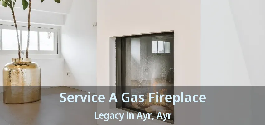 Service A Gas Fireplace Legacy in Ayr, Ayr - ON Service A Gas Fireplace Legacy in Ayr, Ayr - ON