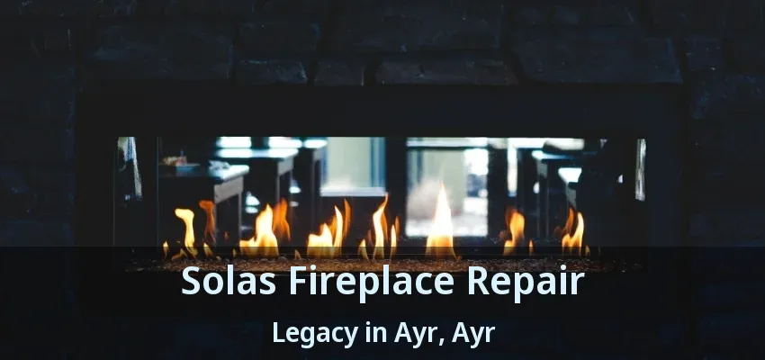 Solas Fireplace Repair Legacy in Ayr, Ayr - ON Solas Fireplace Repair Legacy in Ayr, Ayr - ON