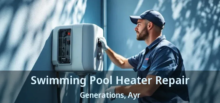 Swimming Pool Heater Repair Generations, Ayr - ON Swimming Pool Heater Repair Generations, Ayr - ON
