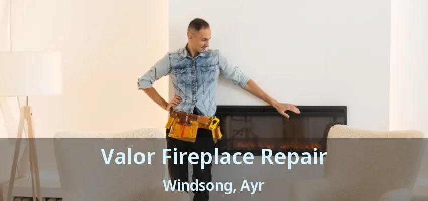 Valor Fireplace Repair Windsong, Ayr - ON Valor Fireplace Repair Windsong, Ayr - ON