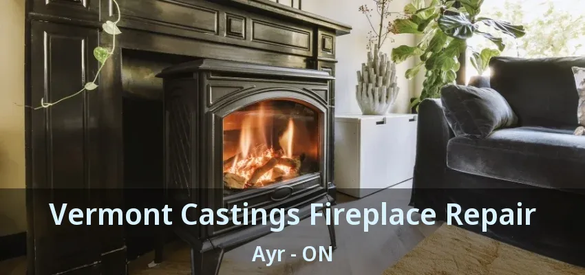 Vermont Castings Fireplace Repair Ayr - ON