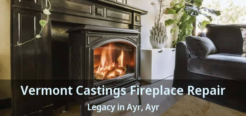 Vermont Castings Fireplace Repair Legacy in Ayr, Ayr - ON