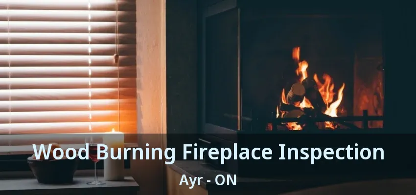 Wood Burning Fireplace Inspection Ayr - ON Wood Burning Fireplace Inspection Ayr - ON